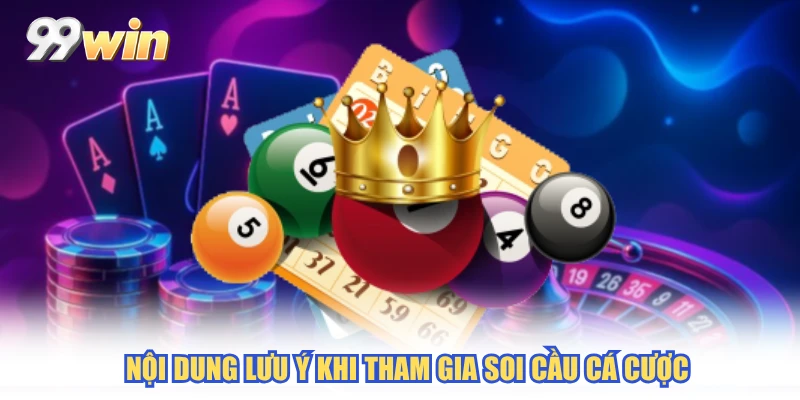 Nội dung lưu ý khi tham gia soi cầu cá cược